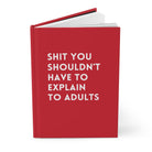 Shit You Shouldn't Have To Explain To Adults Hardcover Journal - UntamedEgo LLC.