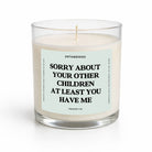 Sorry About Your Other Children At Least You Have Me Glass Candle - UntamedEgo LLC.