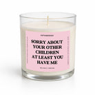 Sorry About Your Other Children At Least You Have Me Glass Candle - UntamedEgo LLC.