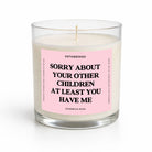 Sorry About Your Other Children At Least You Have Me Glass Candle - UntamedEgo LLC.