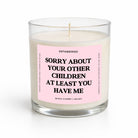 Sorry About Your Other Children At Least You Have Me Glass Candle - UntamedEgo LLC.