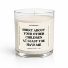 Sorry About Your Other Children At Least You Have Me Glass Candle - UntamedEgo LLC.