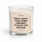 Sorry About Your Other Children At Least You Have Me Glass Candle - UntamedEgo LLC.