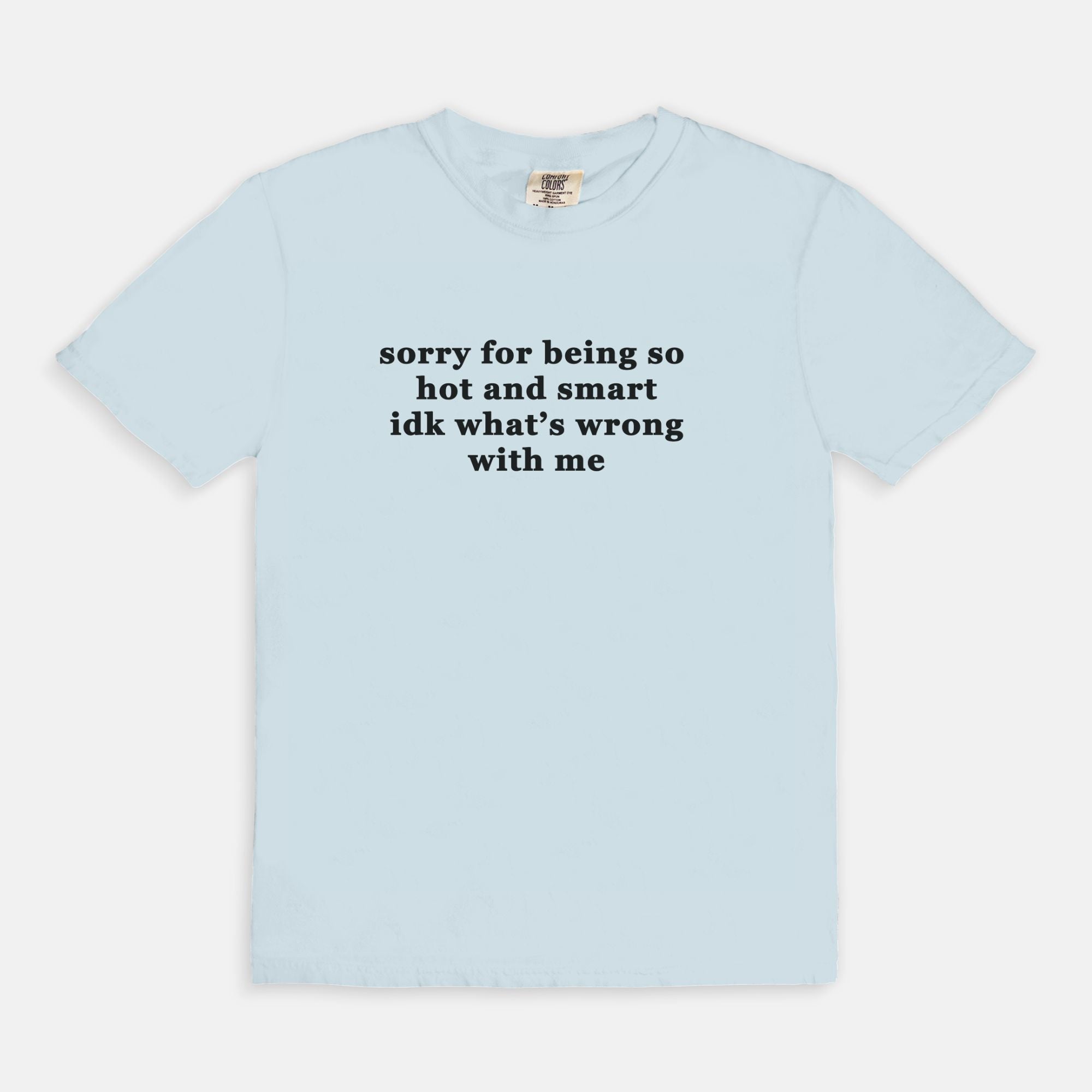 Sorry For Being So Hot And Smart Idk What's Wrong With Me Graphic Tee - UntamedEgo LLC.