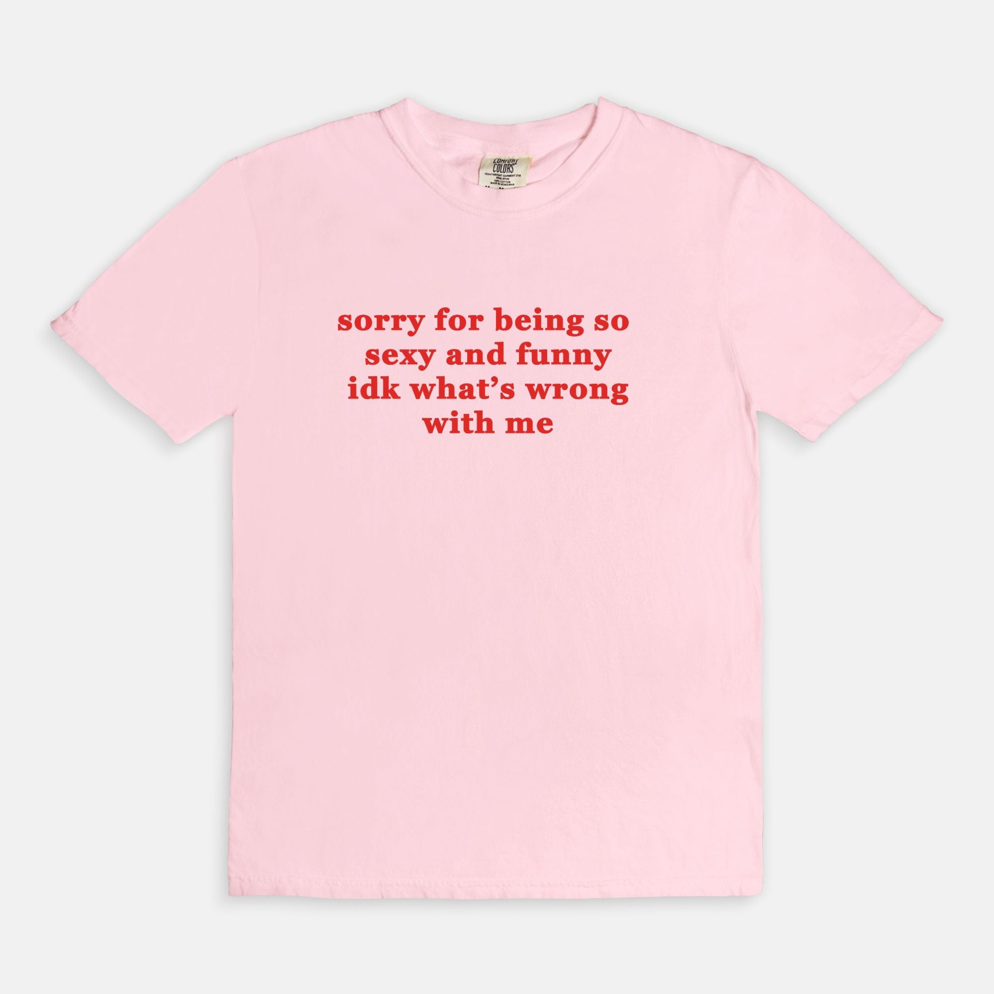 Sorry For Being So Sexy And Funny Idk What's wrong With Me Tee - UntamedEgo LLC.