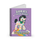 Sorry I Was Rude It Was Probably Your Fault Spiral Notebook - UntamedEgo LLC.