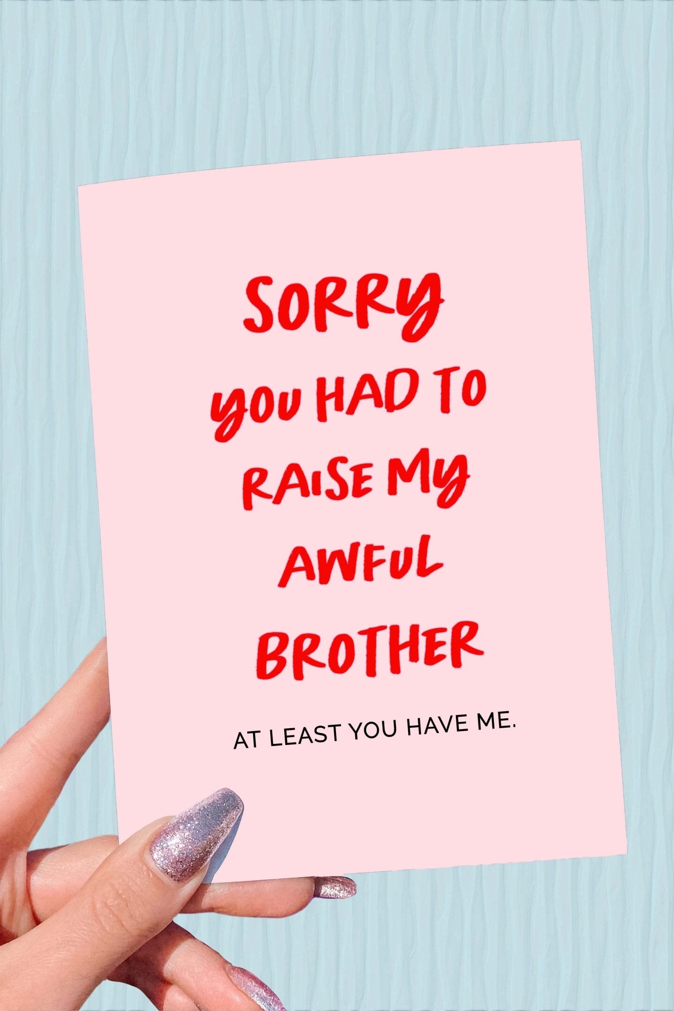 Sorry You Had To Raise My Awful Brother Mother's Day Card - UntamedEgo LLC.