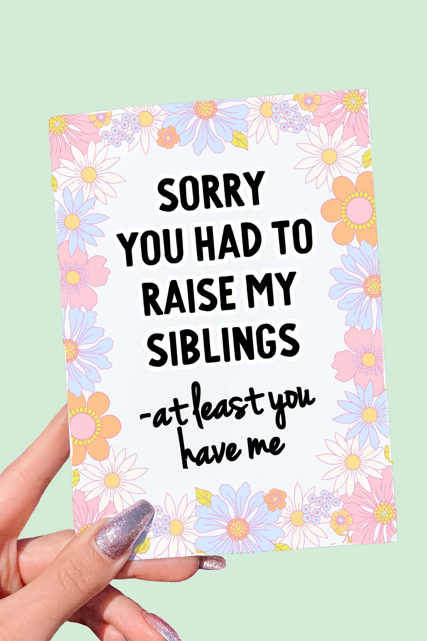 Sorry You Had To Raise My Siblings Funny Mother's Day Card - UntamedEgo LLC.