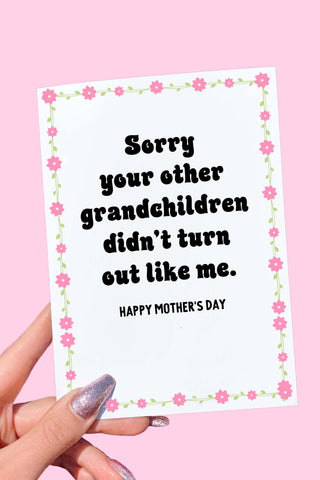 Sorry Your Other Grandchildren Didn't Turn Out Like Me Mother's Day Card