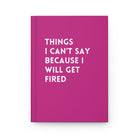 Things I Can't Say Because I Will Get Fired Hardcover Journal - UntamedEgo LLC.