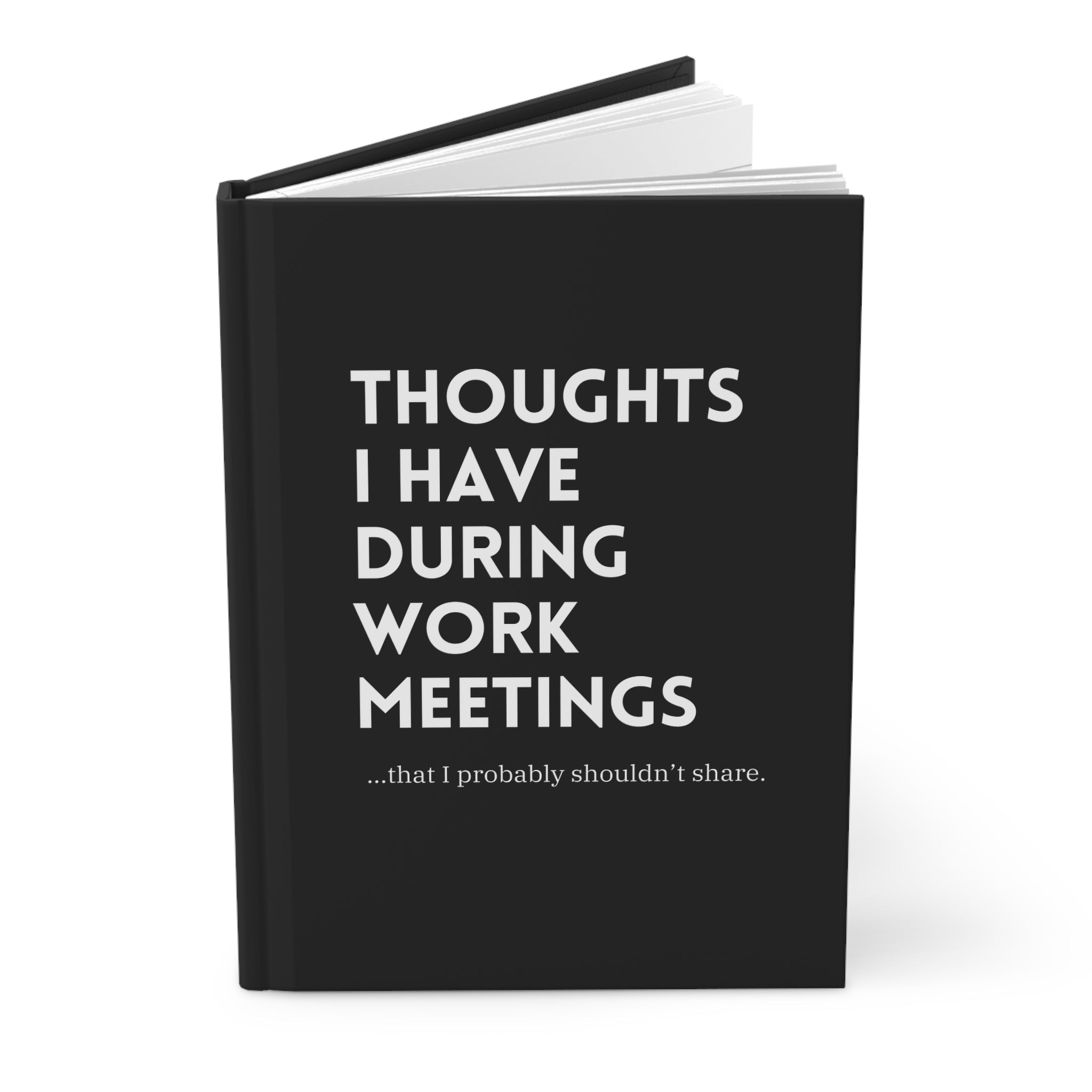 Thoughts I Have During Work Meetings That I Probably Shouldn't Share Hardcover Journal Matte - UntamedEgo LLC.