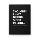 Thoughts I Have During Work Meetings That I Probably Shouldn't Share Hardcover Journal Matte - UntamedEgo LLC.