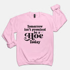 Tomorros Isn't Promised Be A Hoe Today Crew Sweatshirt - UntamedEgo LLC.