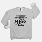 Tomorros Isn't Promised Be A Hoe Today Crew Sweatshirt - UntamedEgo LLC.