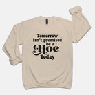 Tomorros Isn't Promised Be A Hoe Today Crew Sweatshirt - UntamedEgo LLC.