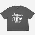 Tomorrow Insn't Promised Be A Hoe Today Women's Boxy Tee - UntamedEgo LLC.