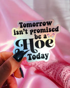 Tomorrow Isn't Promised Be A Hoe Today Sticker - UntamedEgo LLC.