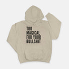 Too Magical For Your Bullshit Hoodie - UntamedEgo LLC.