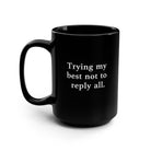 Trying My Best Not To Reply All Mug - UntamedEgo LLC.