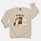 We Hate You Crew Sweatshirt - UntamedEgo LLC.