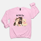 We Hate You Crew Sweatshirt - UntamedEgo LLC.