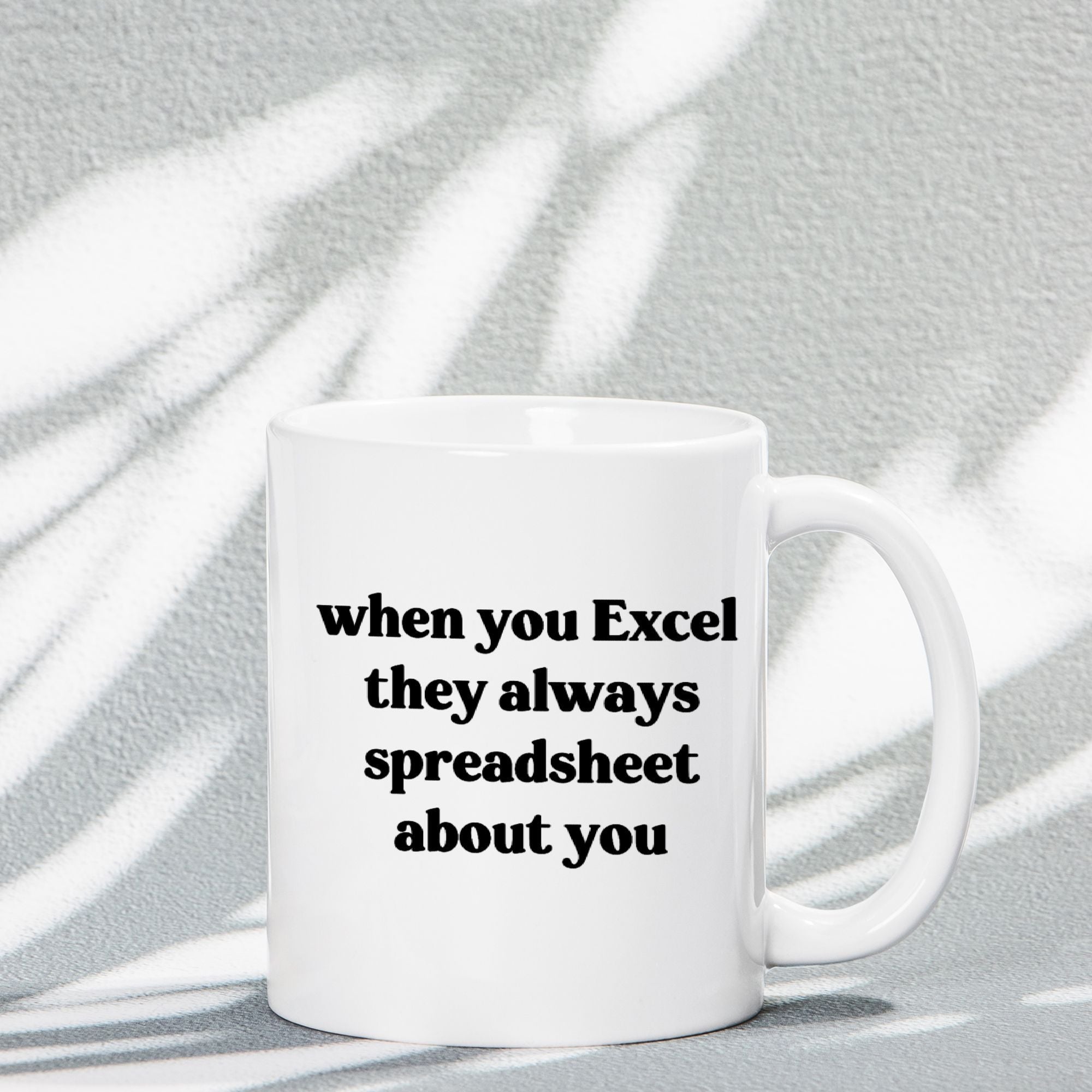 When They Excel They Always Spreadsheet About You 11oz Mug - UntamedEgo LLC.