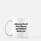 When They Excel They Always Spreadsheet About You 11oz Mug - UntamedEgo LLC.
