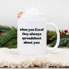When They Excel They Always Spreadsheet About You 11oz Mug - UntamedEgo LLC.