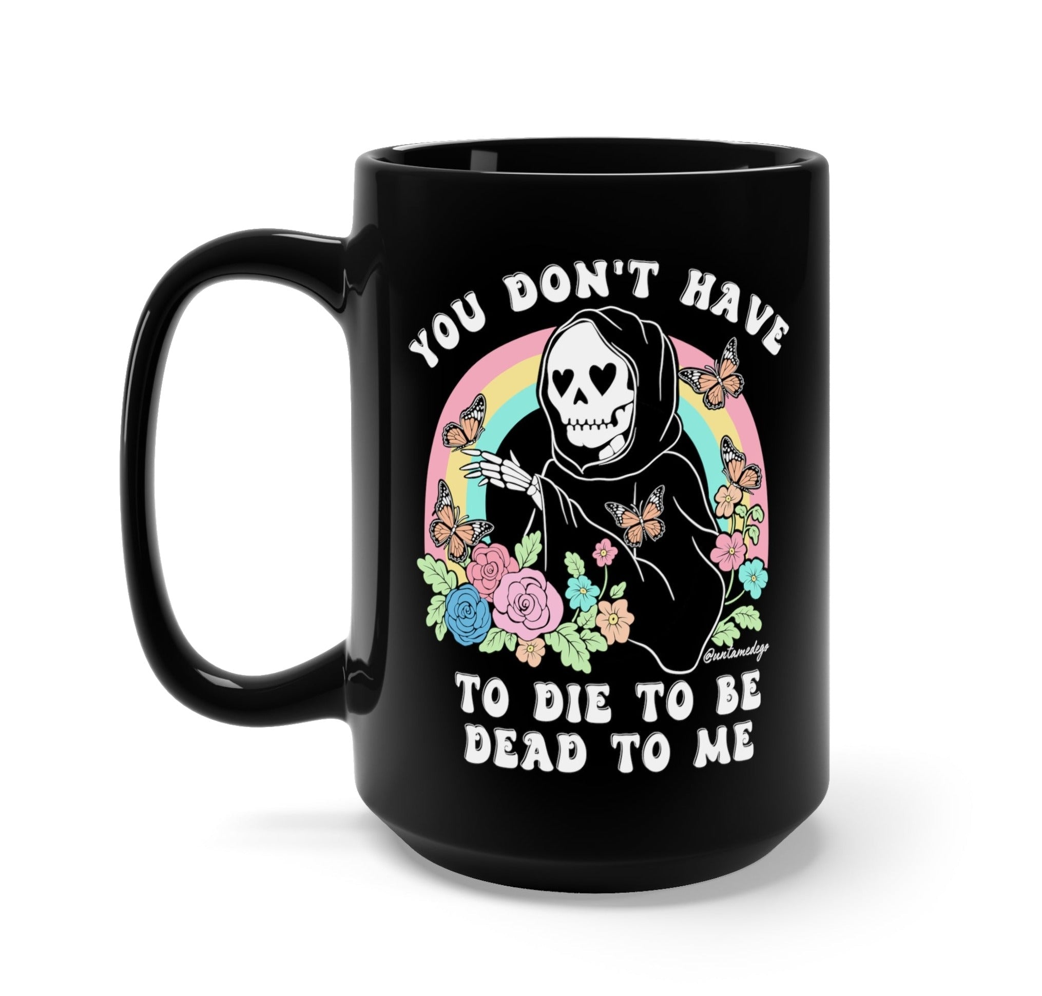 You Don't Have To Die To Be Dead To Me Mug - UntamedEgo LLC.