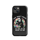You Don't Have To Die To Be Dead To Me Tough Case for iPhone® - UntamedEgo LLC.