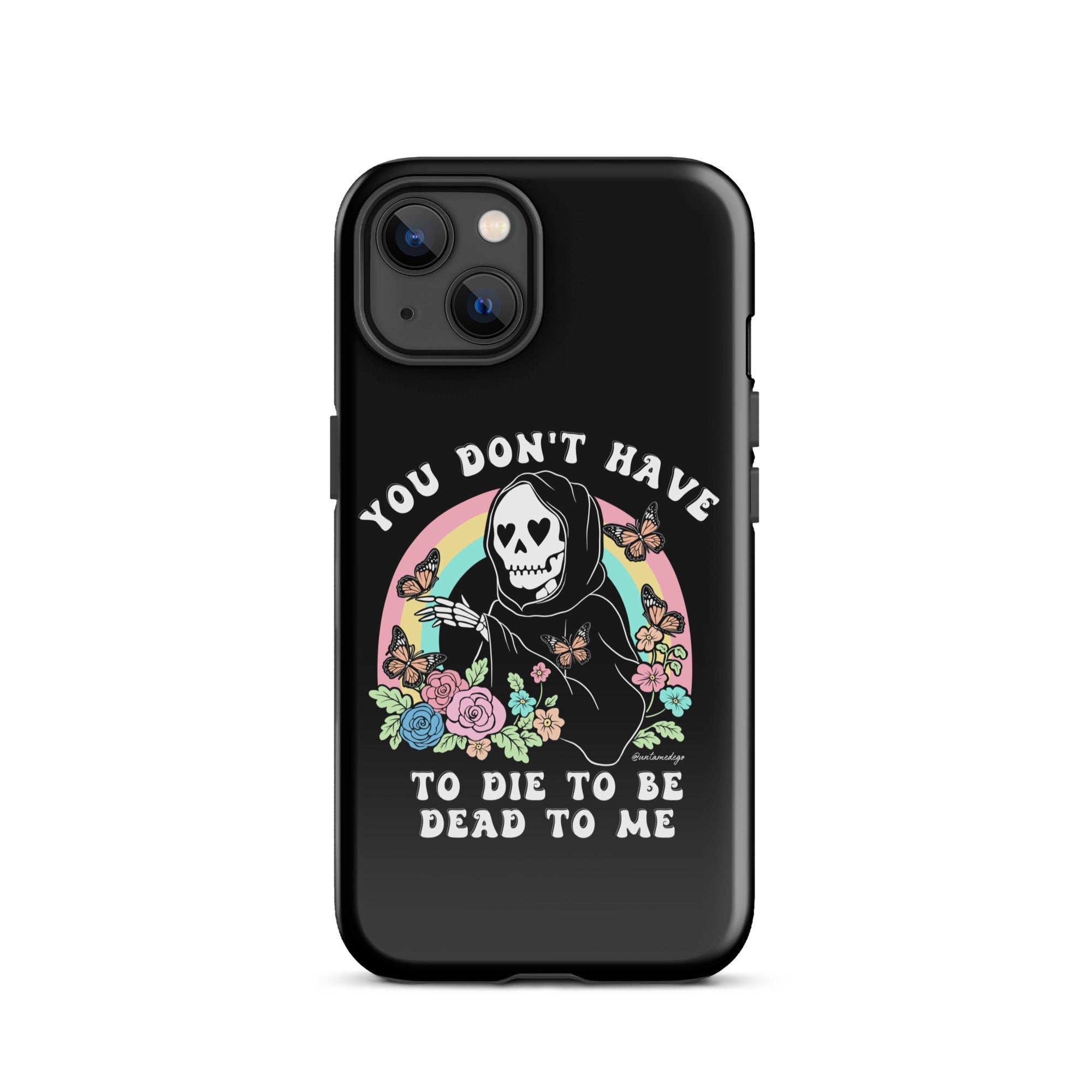You Don't Have To Die To Be Dead To Me Tough Case for iPhone® - UntamedEgo LLC.