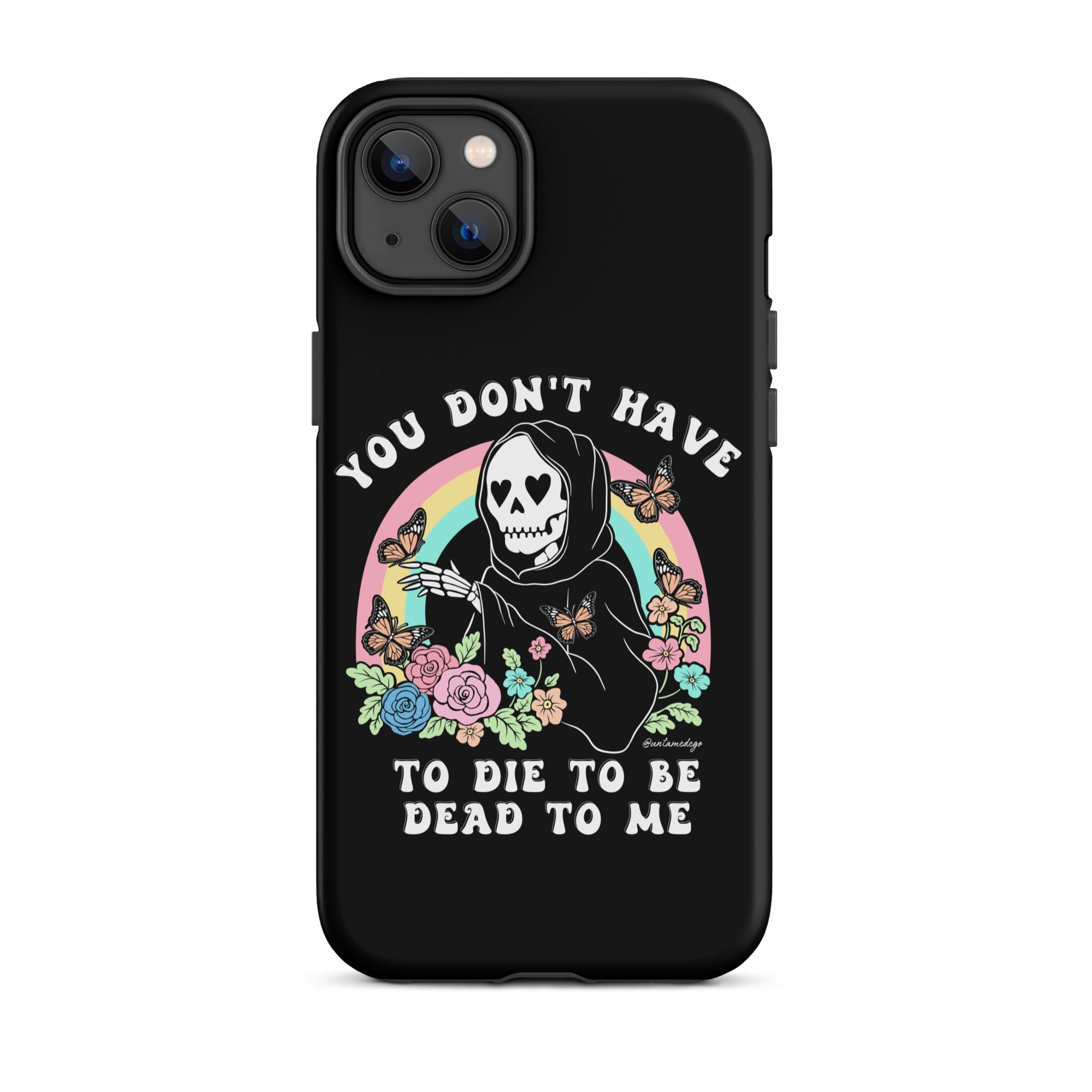 You Don't Have To Die To Be Dead To Me Tough Case for iPhone® - UntamedEgo LLC.