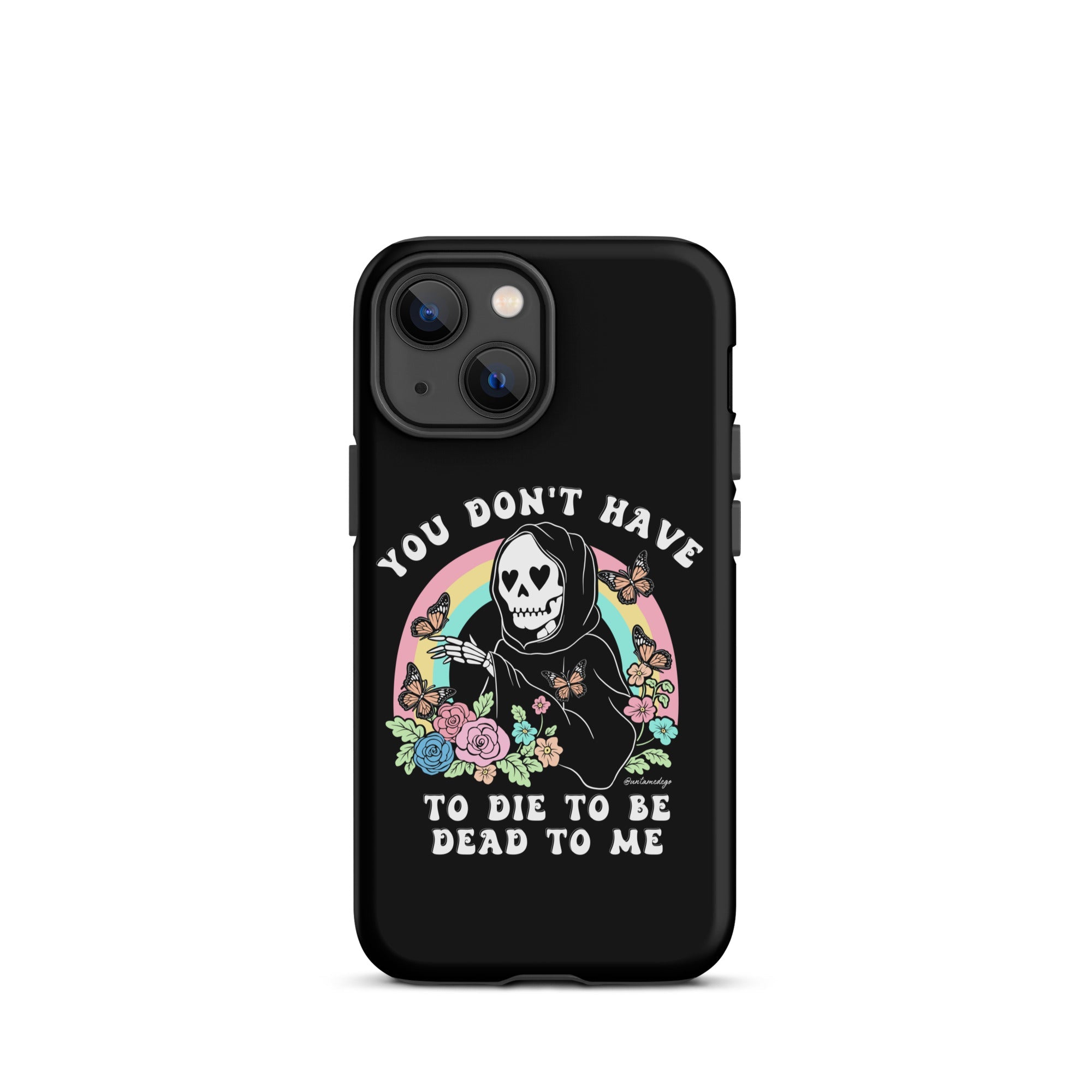 You Don't Have To Die To Be Dead To Me Tough Case for iPhone® - UntamedEgo LLC.