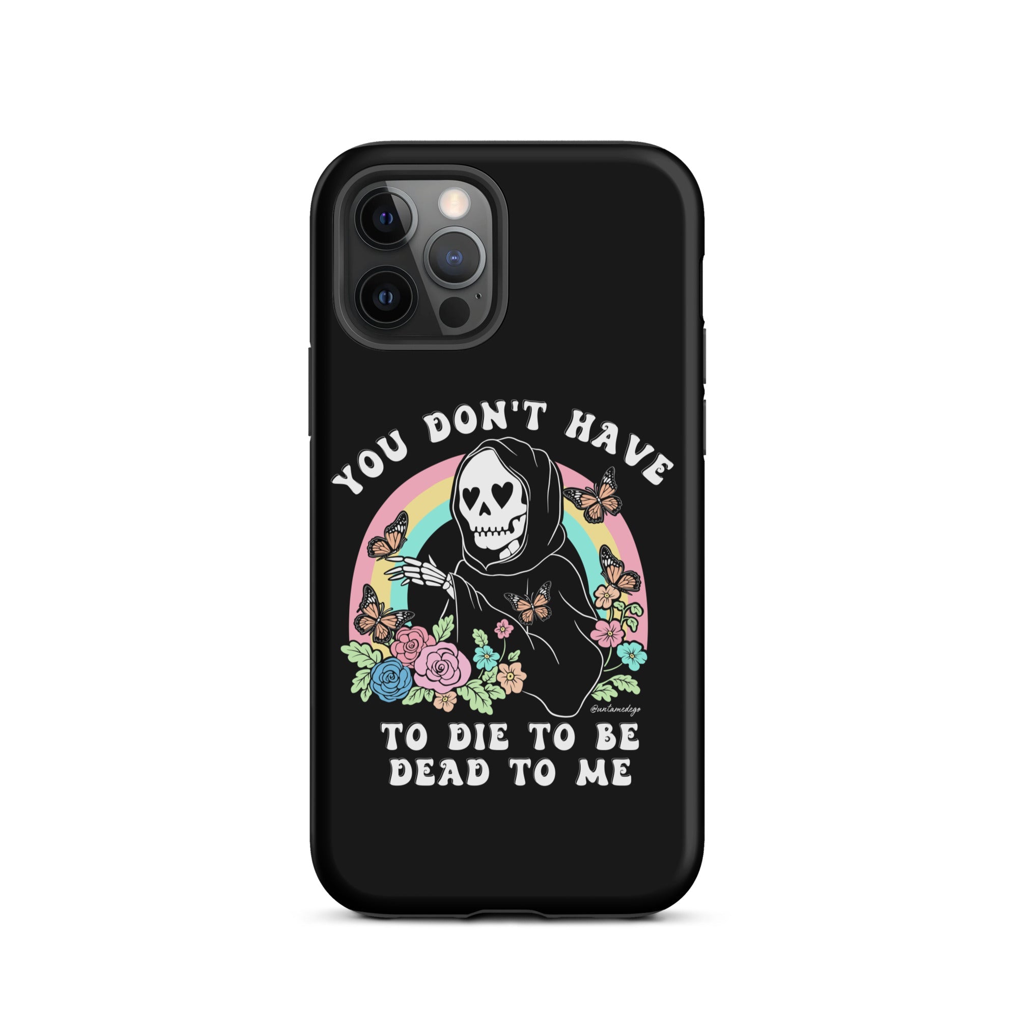 You Don't Have To Die To Be Dead To Me Tough Case for iPhone® - UntamedEgo LLC.