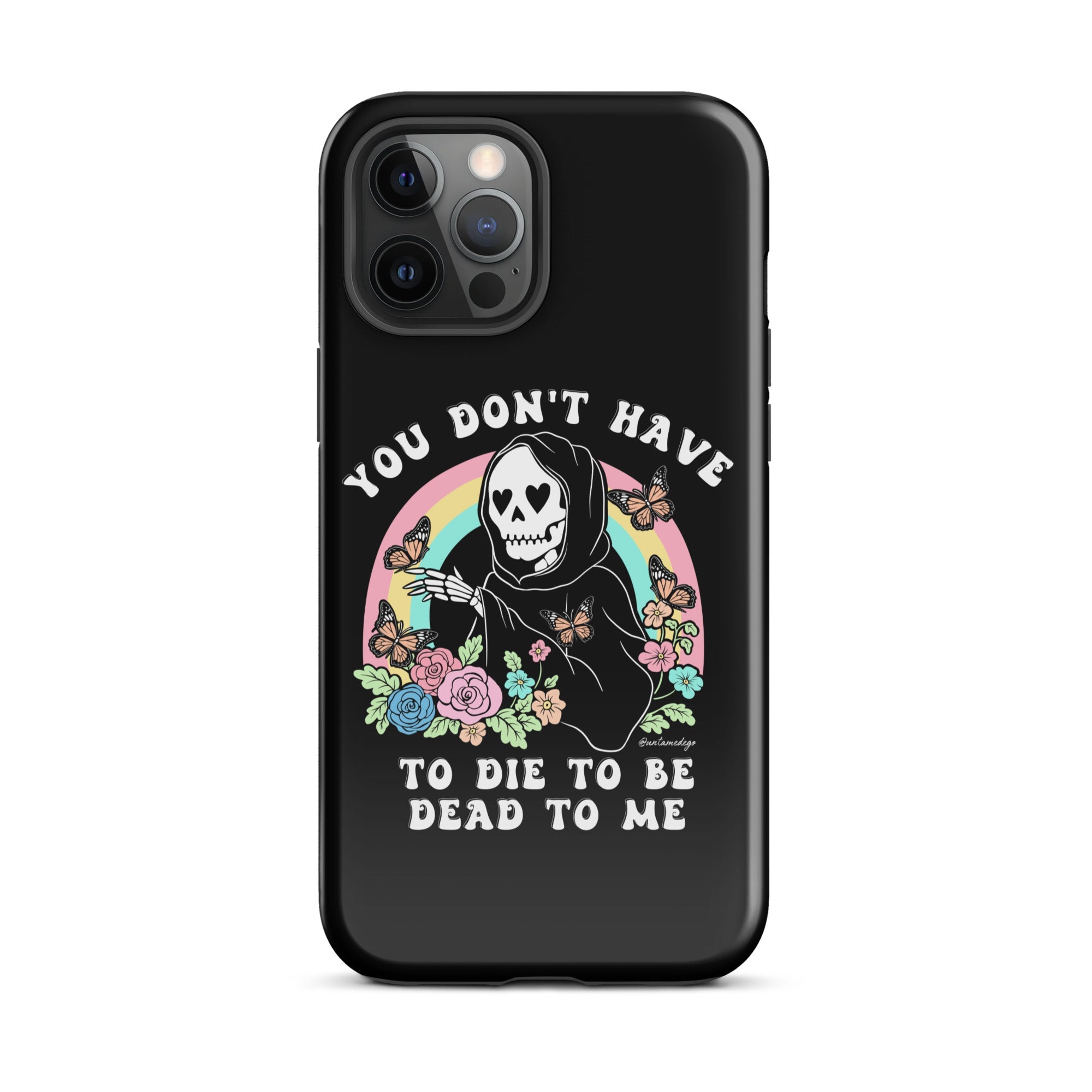 You Don't Have To Die To Be Dead To Me Tough Case for iPhone® - UntamedEgo LLC.