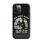 You Don't Have To Die To Be Dead To Me Tough Case for iPhone® - UntamedEgo LLC.