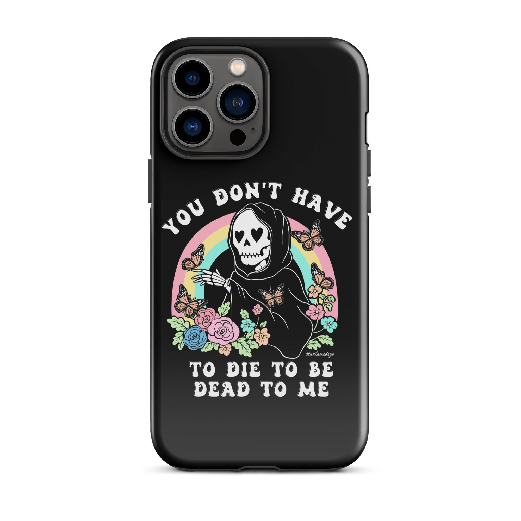 You Don't Have To Die To Be Dead To Me Tough Case for iPhone® - UntamedEgo LLC.