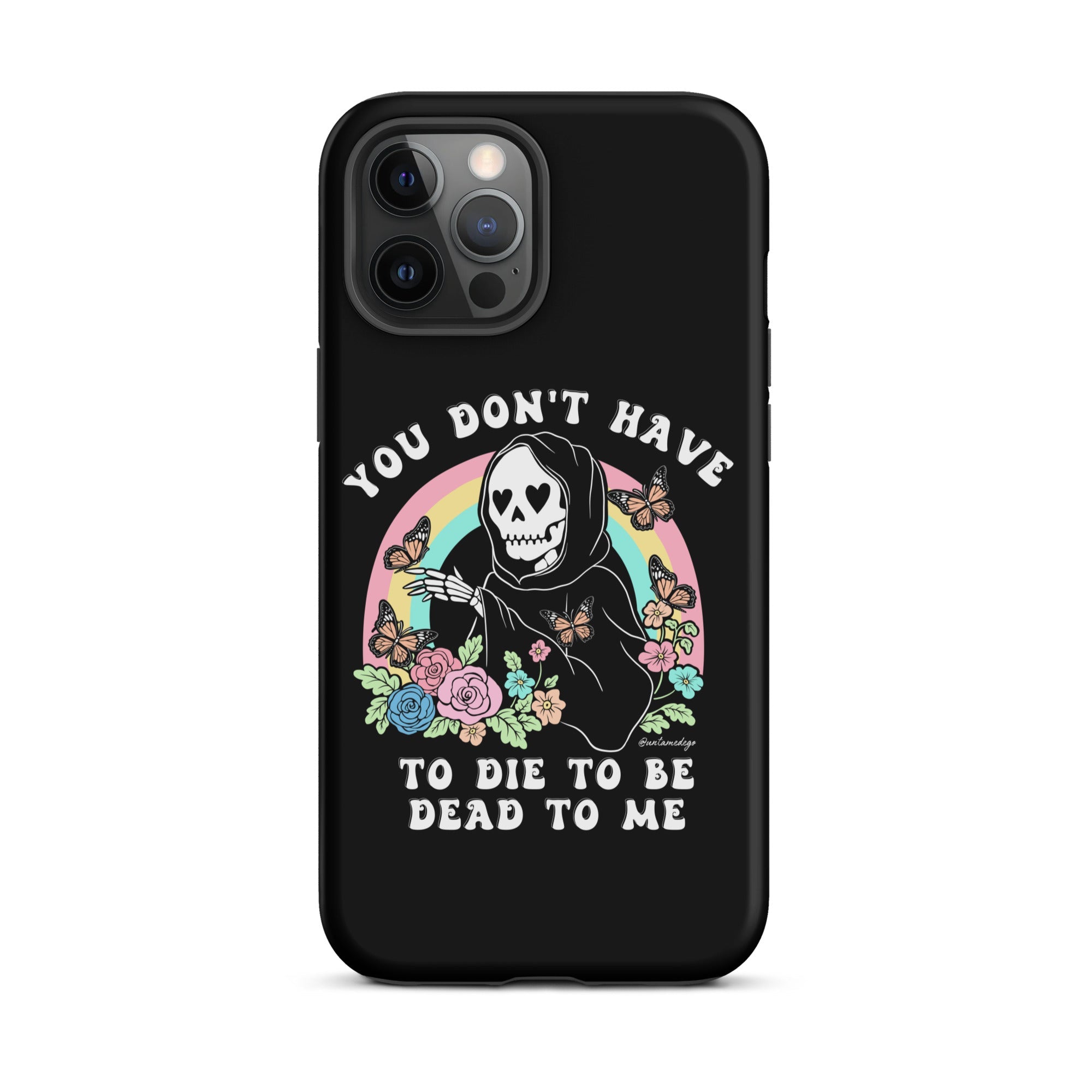 You Don't Have To Die To Be Dead To Me Tough Case for iPhone® - UntamedEgo LLC.