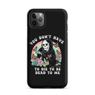 You Don't Have To Die To Be Dead To Me Tough Case for iPhone® - UntamedEgo LLC.