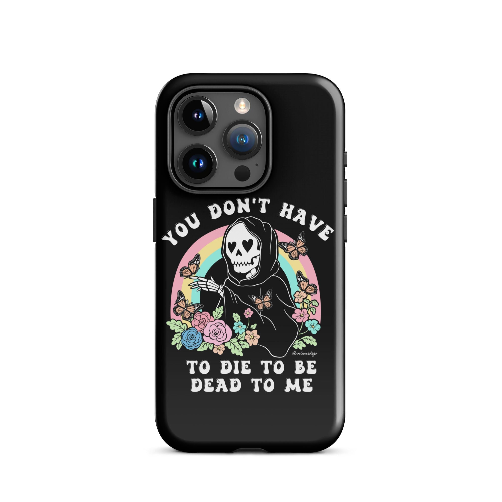 You Don't Have To Die To Be Dead To Me Tough Case for iPhone® - UntamedEgo LLC.