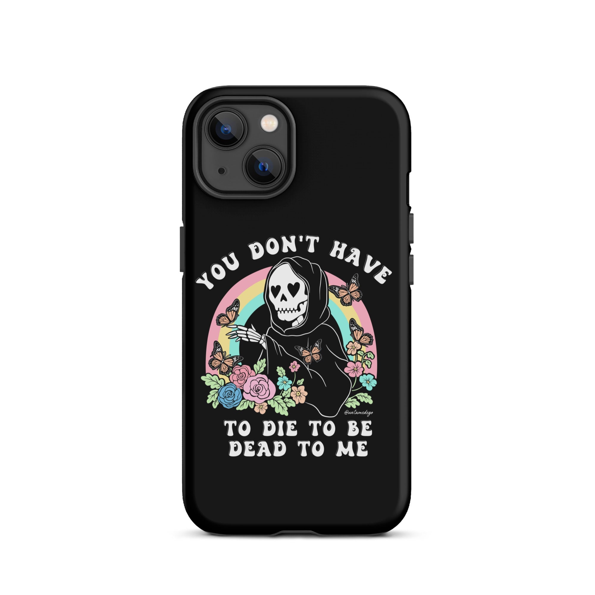 You Don't Have To Die To Be Dead To Me Tough Case for iPhone® - UntamedEgo LLC.