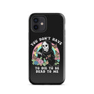 You Don't Have To Die To Be Dead To Me Tough Case for iPhone® - UntamedEgo LLC.