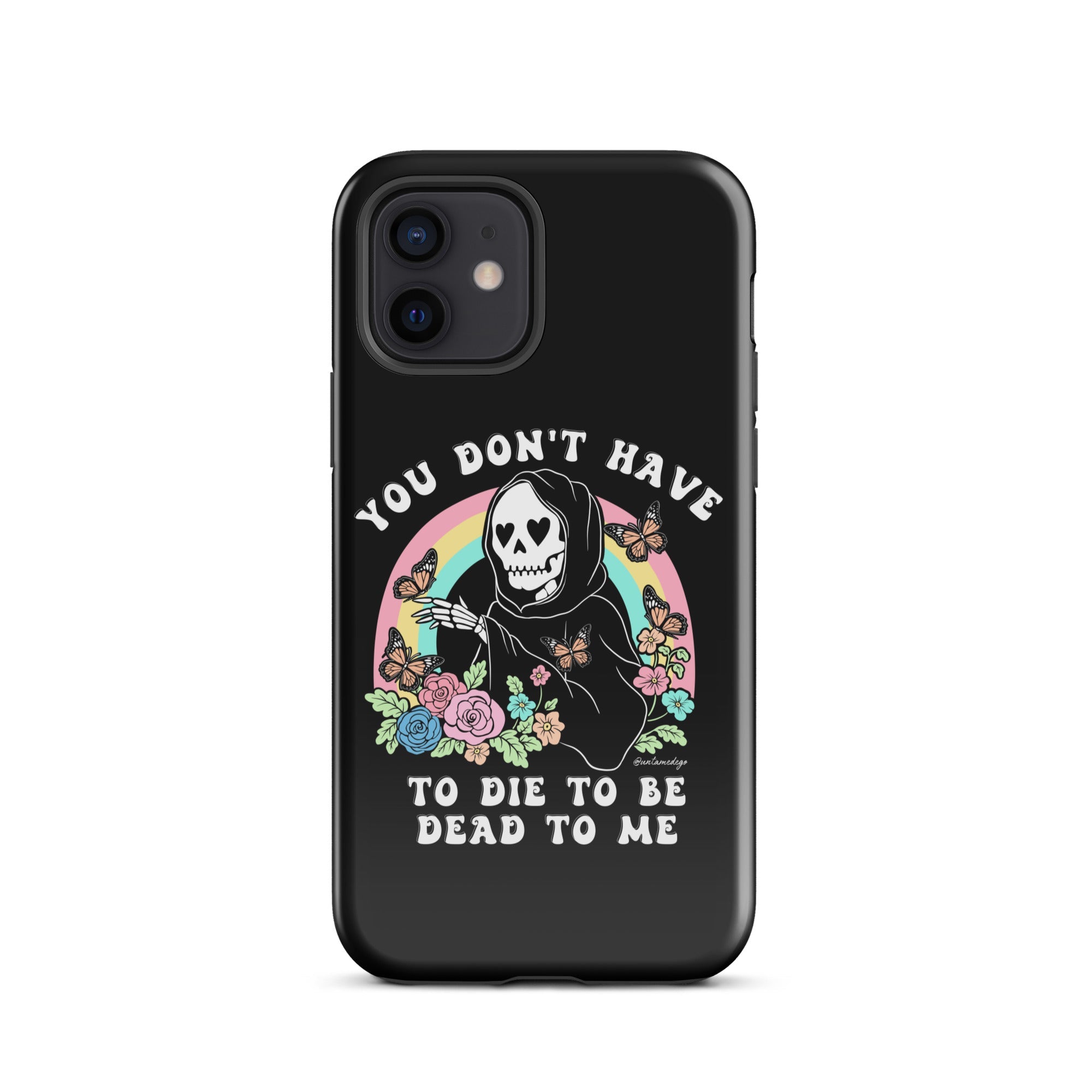 You Don't Have To Die To Be Dead To Me Tough Case for iPhone® - UntamedEgo LLC.