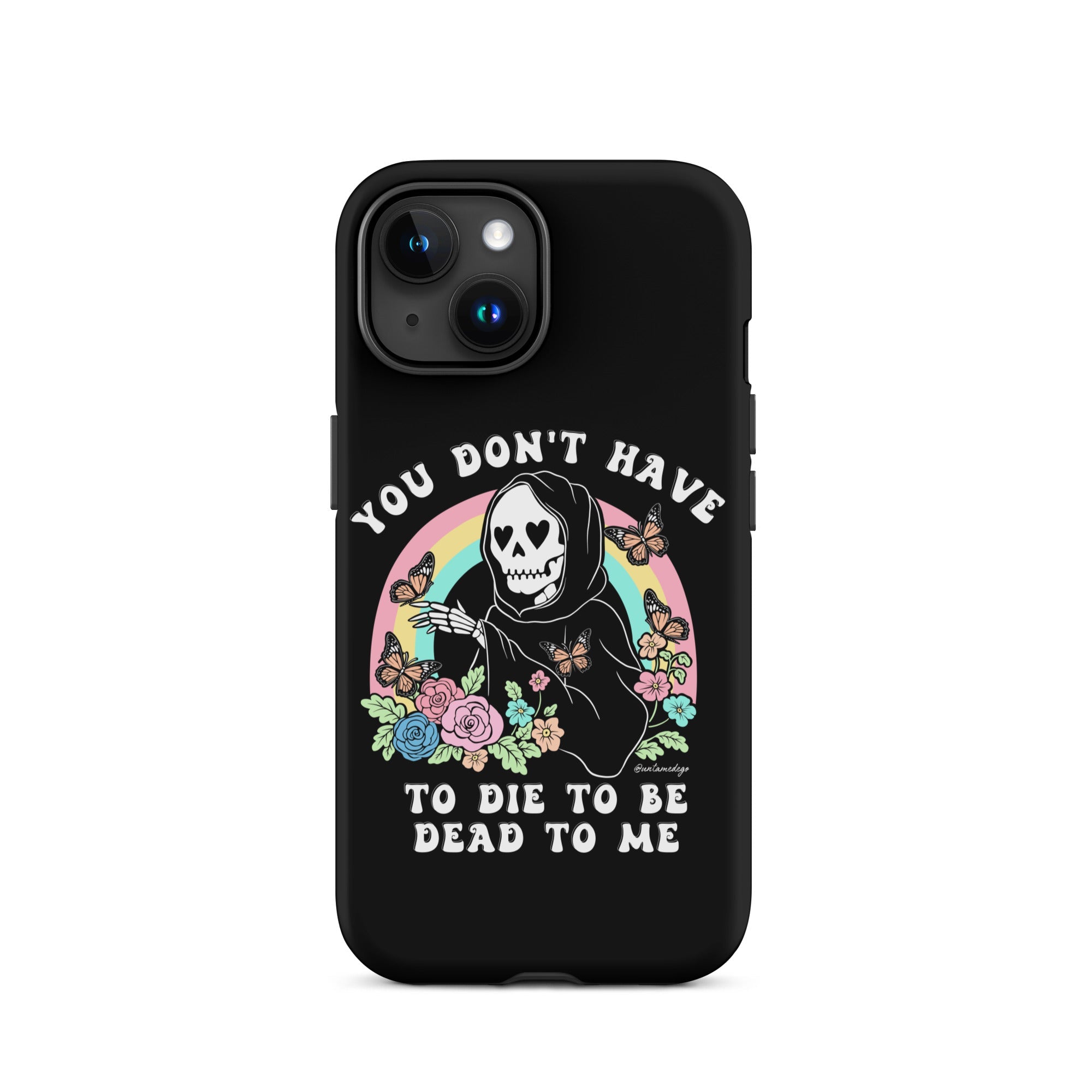 You Don't Have To Die To Be Dead To Me Tough Case for iPhone® - UntamedEgo LLC.