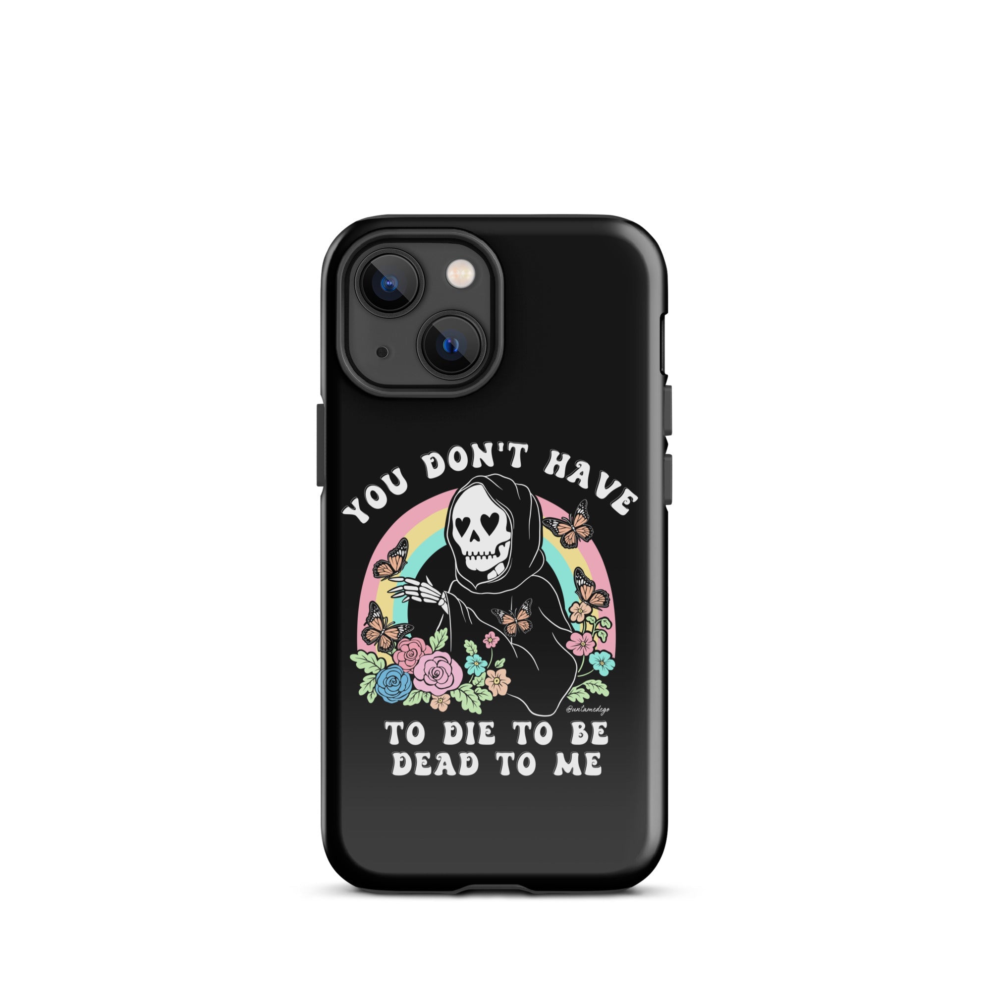You Don't Have To Die To Be Dead To Me Tough Case for iPhone® - UntamedEgo LLC.