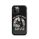 You Don't Have To Die To Be Dead To Me Tough Case for iPhone® - UntamedEgo LLC.