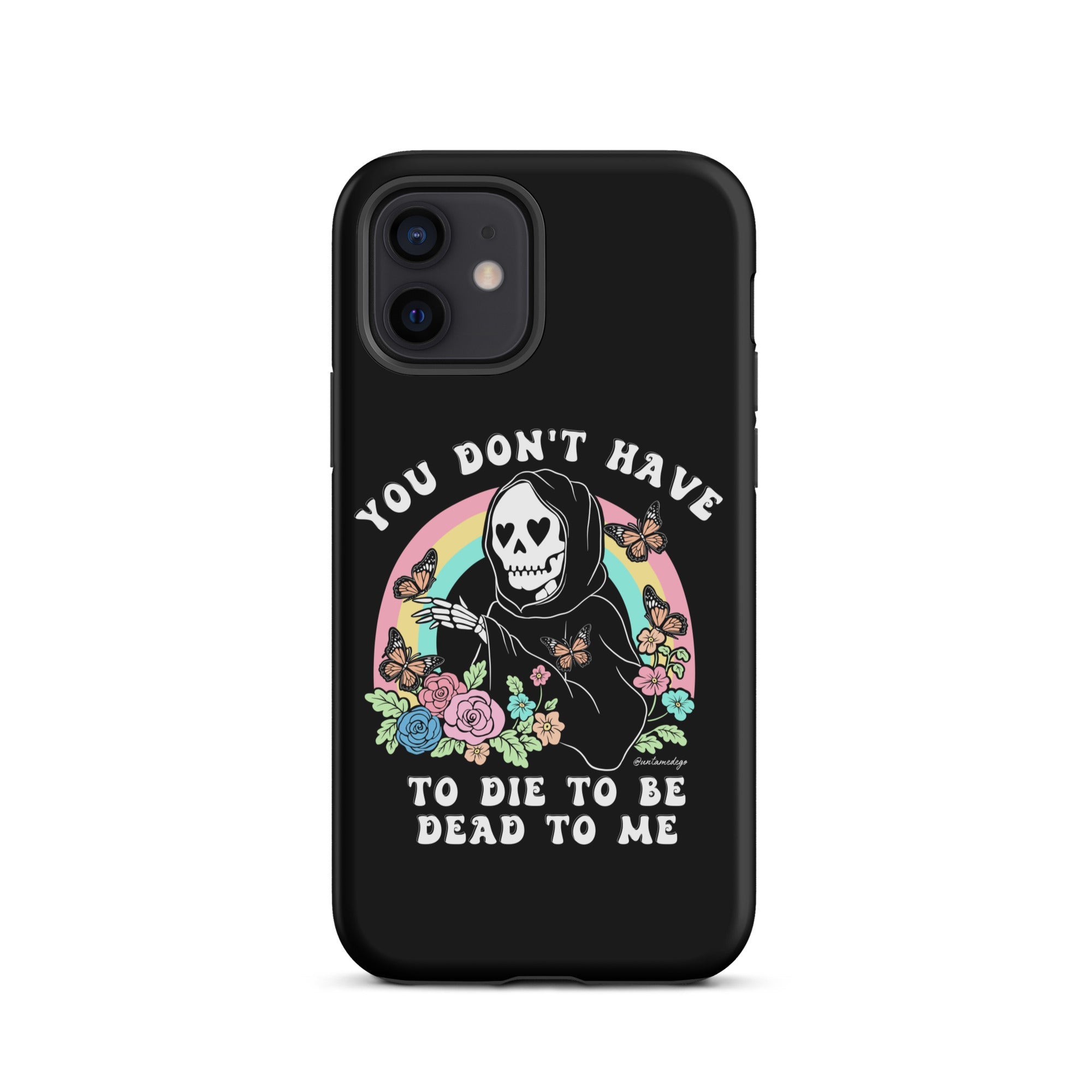 You Don't Have To Die To Be Dead To Me Tough Case for iPhone® - UntamedEgo LLC.