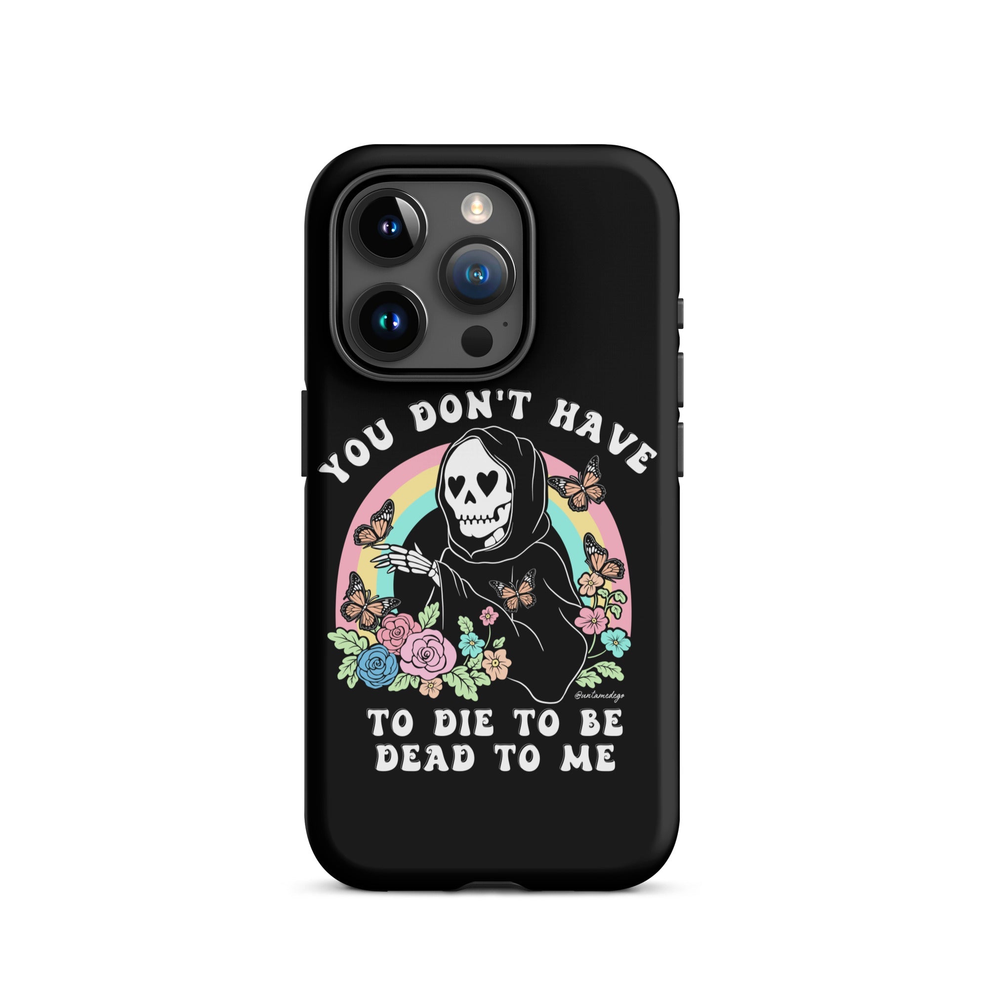 You Don't Have To Die To Be Dead To Me Tough Case for iPhone® - UntamedEgo LLC.