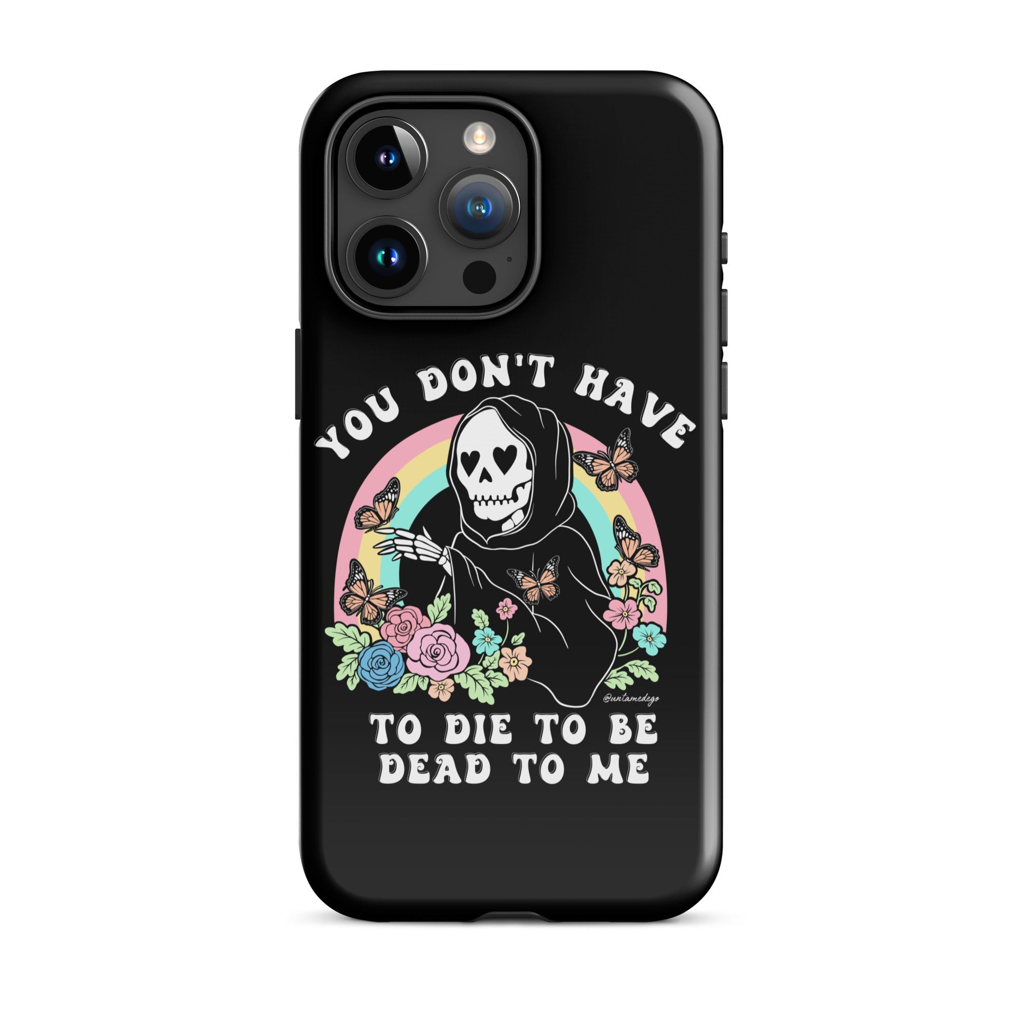 You Don't Have To Die To Be Dead To Me Tough Case for iPhone® - UntamedEgo LLC.