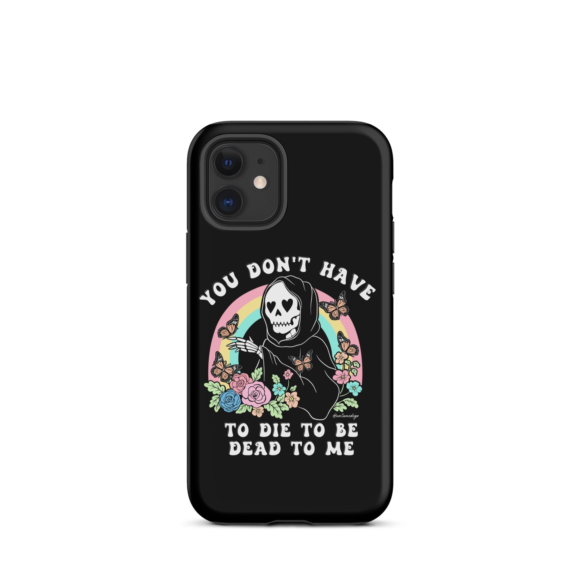You Don't Have To Die To Be Dead To Me Tough Case for iPhone® - UntamedEgo LLC.